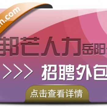 岳陽招聘外包找誰？邦芒人力為您精準招賢納士
